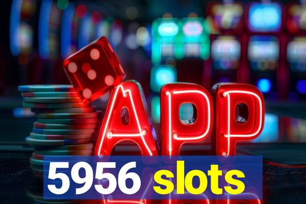 5956 slots